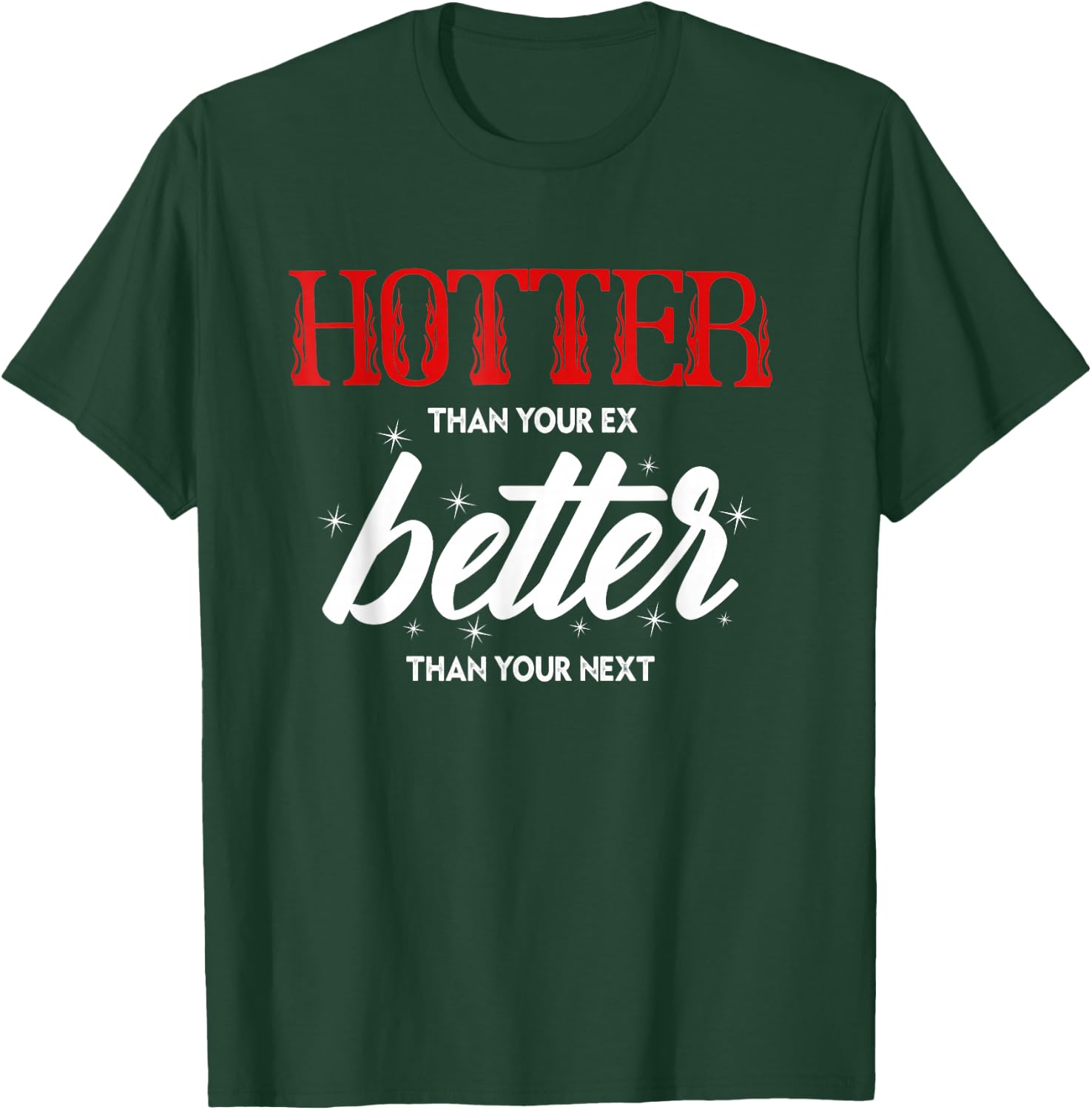 Hotter Than Your Ex - Better Than Your Next Funny Boyfriend T-Shirt - T-Shirt | Forest