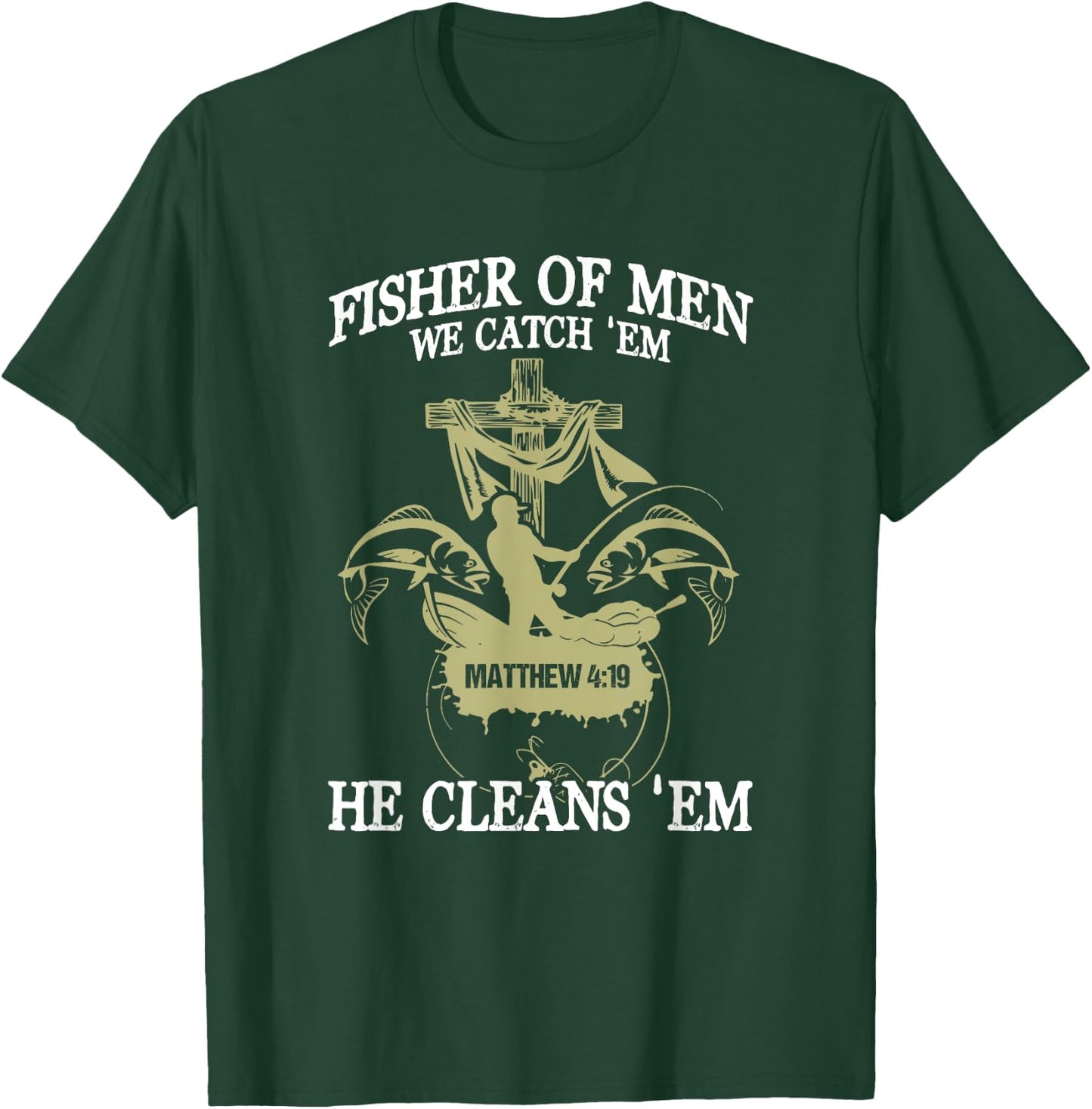 Fisher Of Men We Catch 'Em He Cleans 'Em Matthew 4 19 T-Shirt - T-Shirt | Forest
