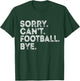 Sorry Can't Football Bye T-Shirt - T-Shirt | Forest
