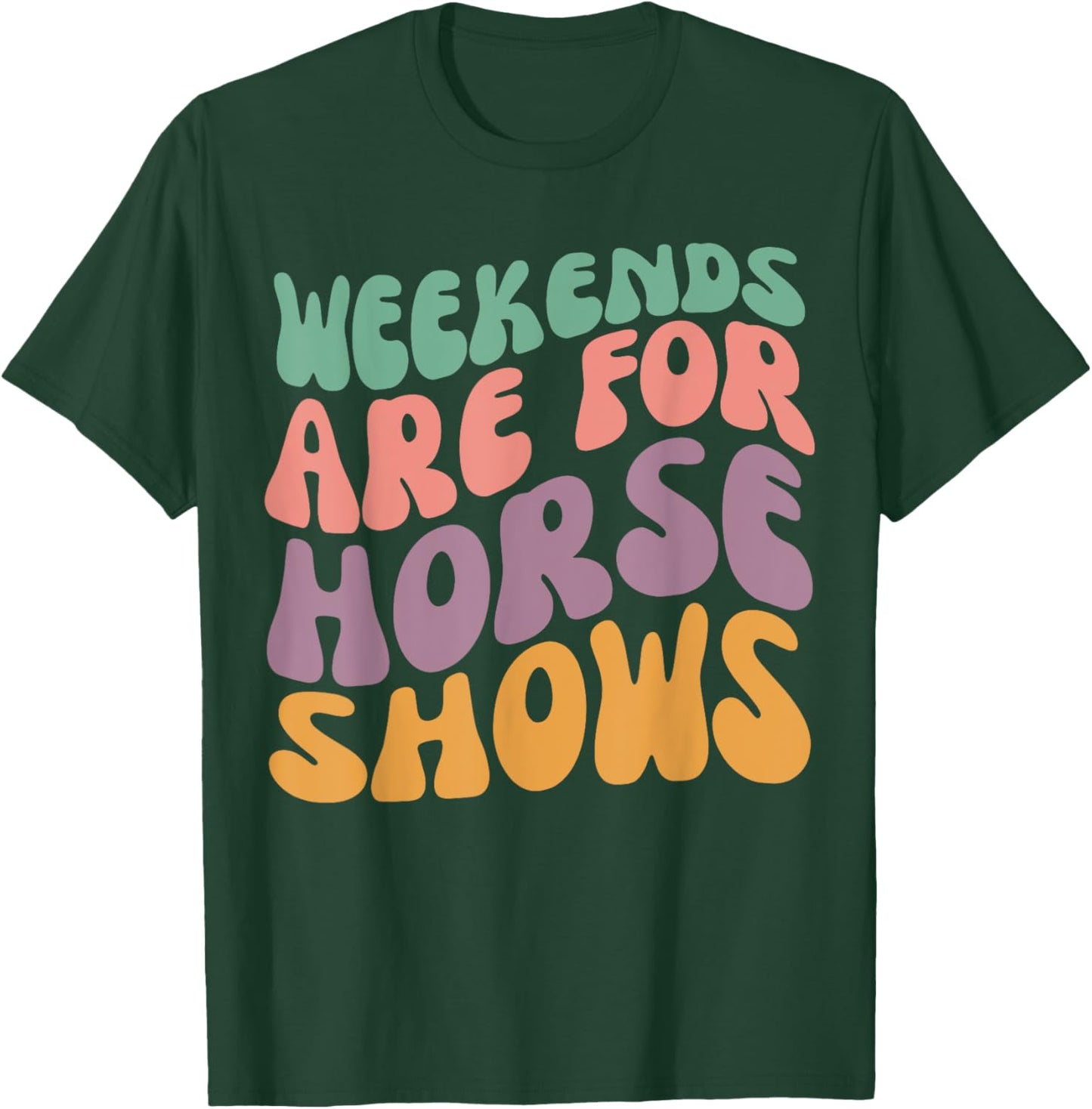 Weekends Are for Horse Shows Horseback Equestrian Rider T-Shirt - T-Shirt | Forest