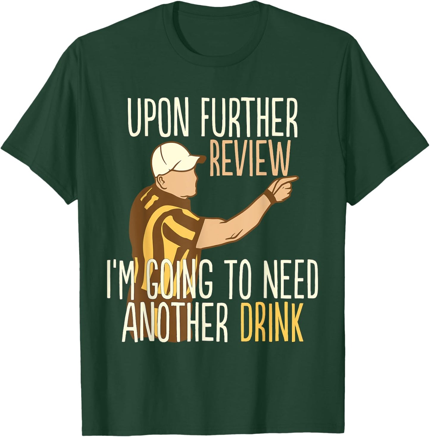 Upon Further Review I'm Going To Need Another Drink Football T-Shirt - T-Shirt | Forest