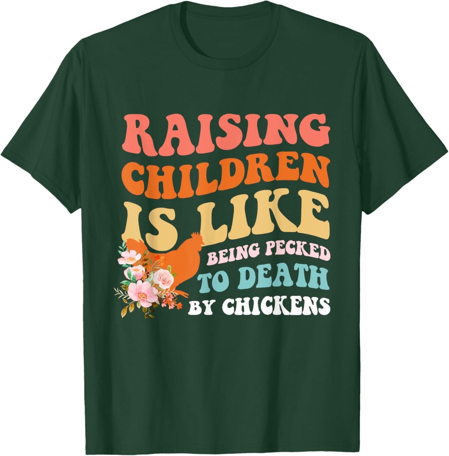 Raising Children Is Like Being Pecked Death By Chicken T-Shirt - T-Shirt | Forest