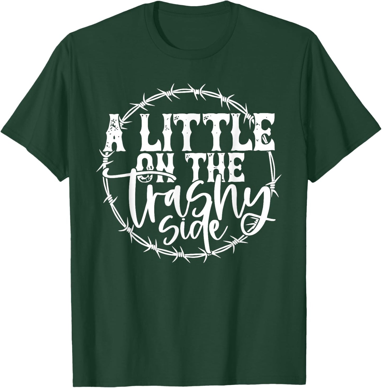 A LITTLE ON THE Trashy Side T-Shirt - T-Shirt | Forest