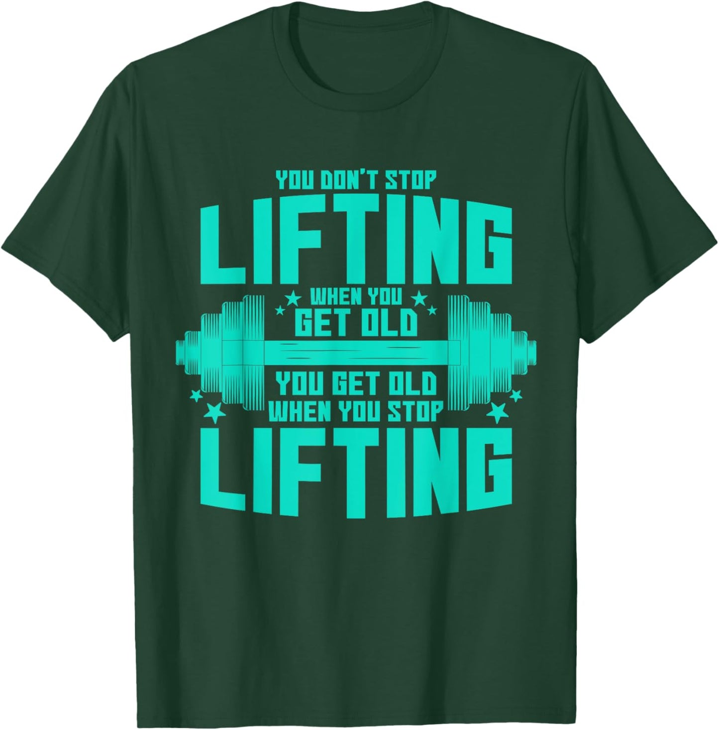 You Don't Stop Lifting When You Get Old You Get Old T-Shirt - T-Shirt | Forest