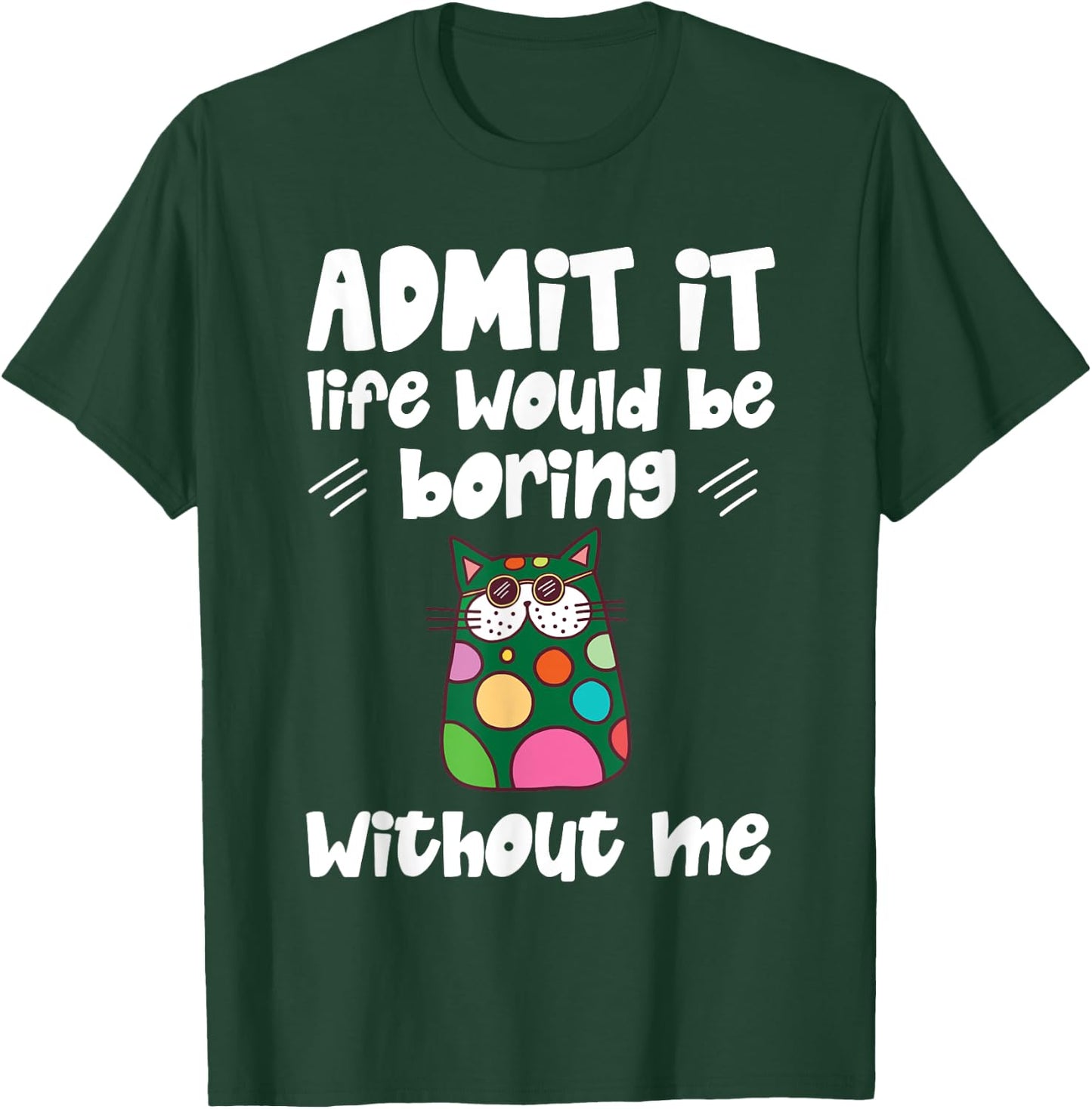 Cool Admit It Life Would Be Boring Without Me Cat Men Women Kids T-Shirt - T-Shirt | Forest