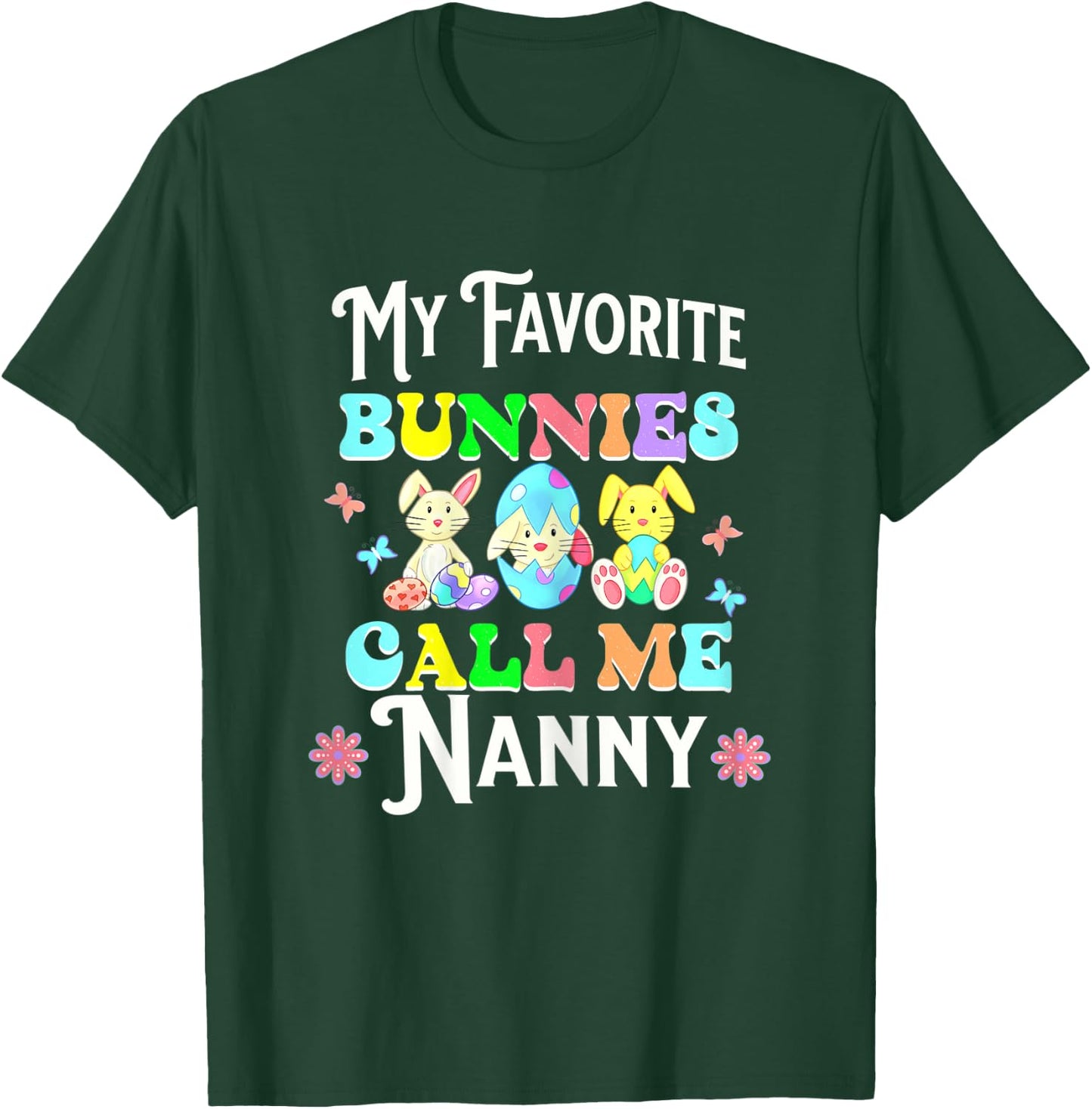Cute Easter My Favorite Bunnies Call Me Nanny Eggs Flowers T-Shirt - T-Shirt | Forest