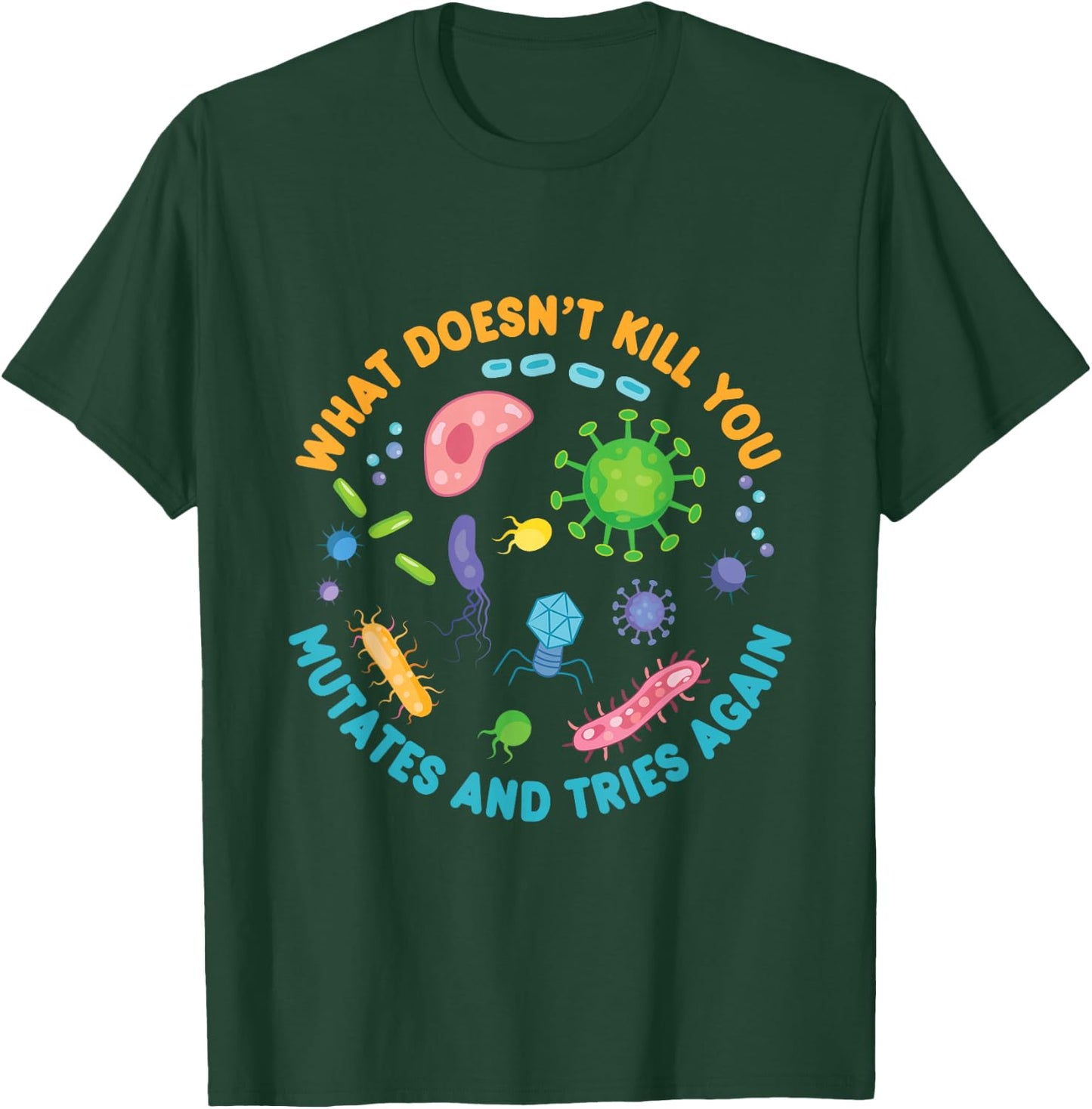 What Doesn't Kill You Mutates and Tries Again Funny Biology T-Shirt - T-Shirt | Forest
