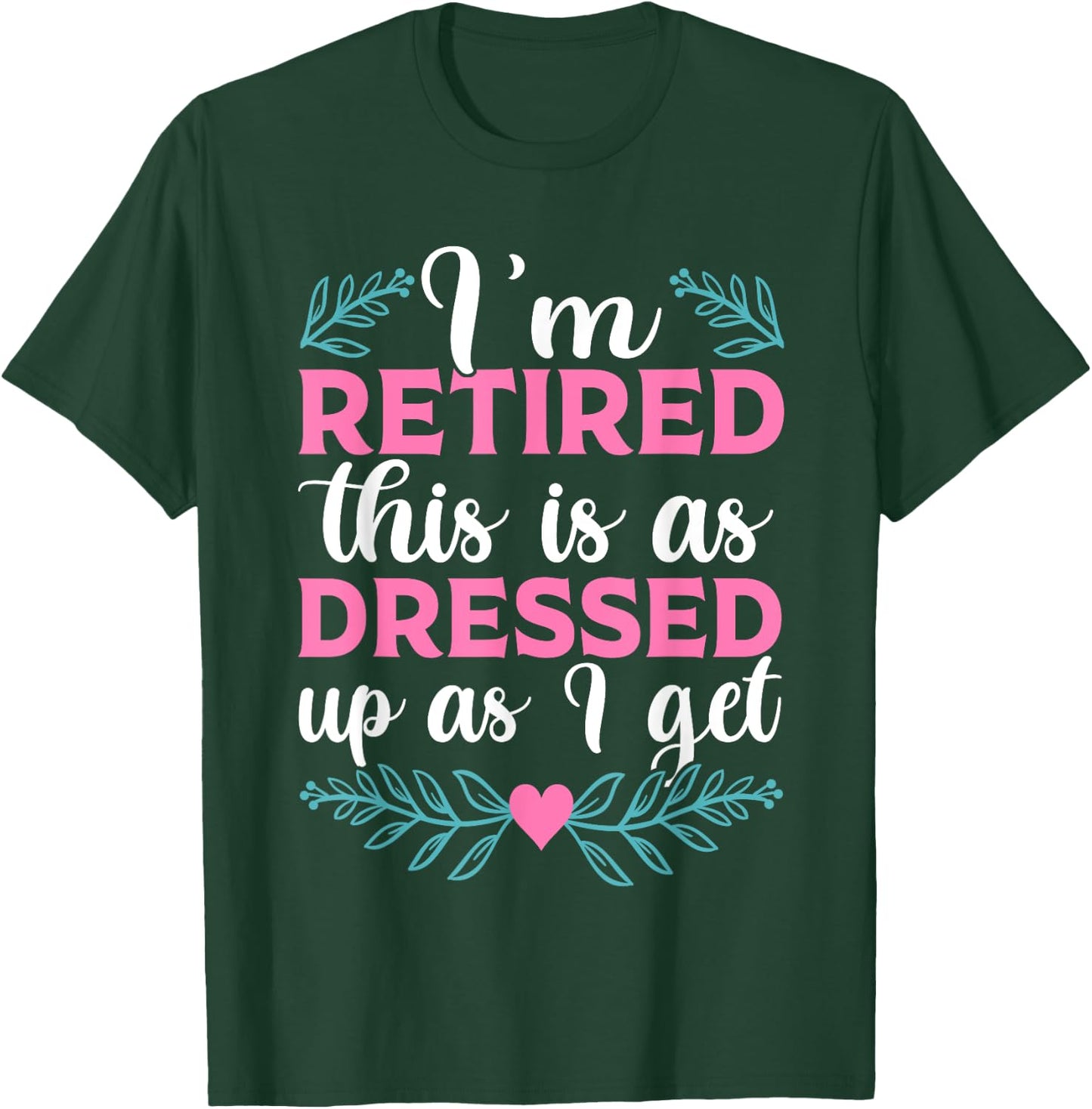 BATHRINS I'm Retired This Is As Dressed Up As I Get 2023 , Retiree T-Shirt - T-Shirt | Forest