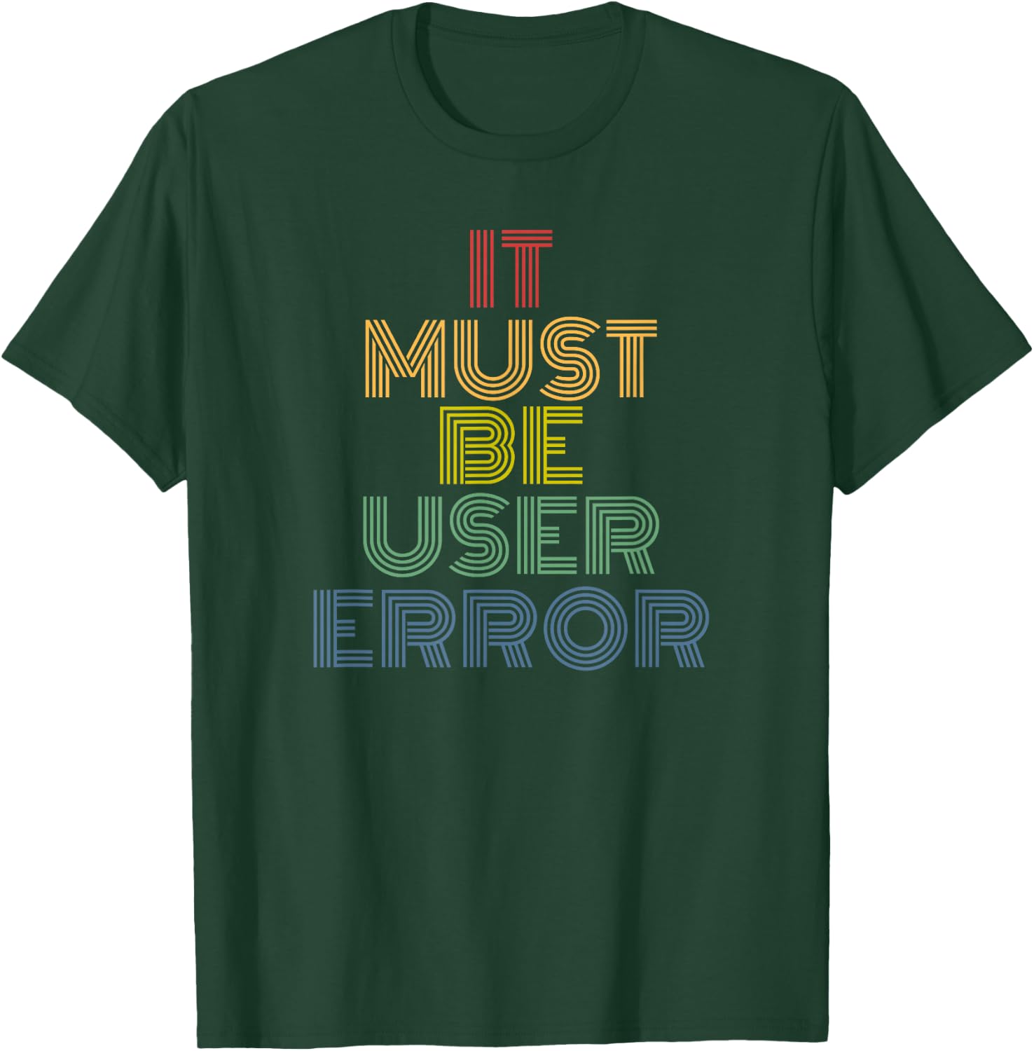 It Must Be User Error funny tech humor retro T-Shirt - T-Shirt | Forest