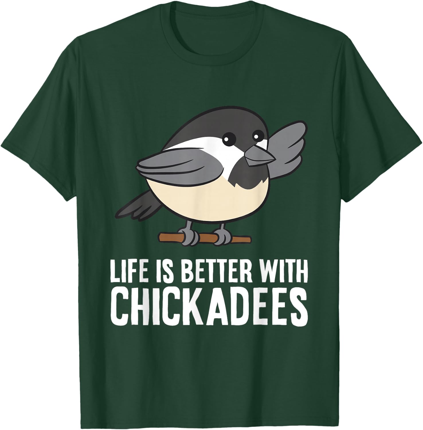 Life Is Better With Chickadees T-Shirt - T-Shirt | Forest