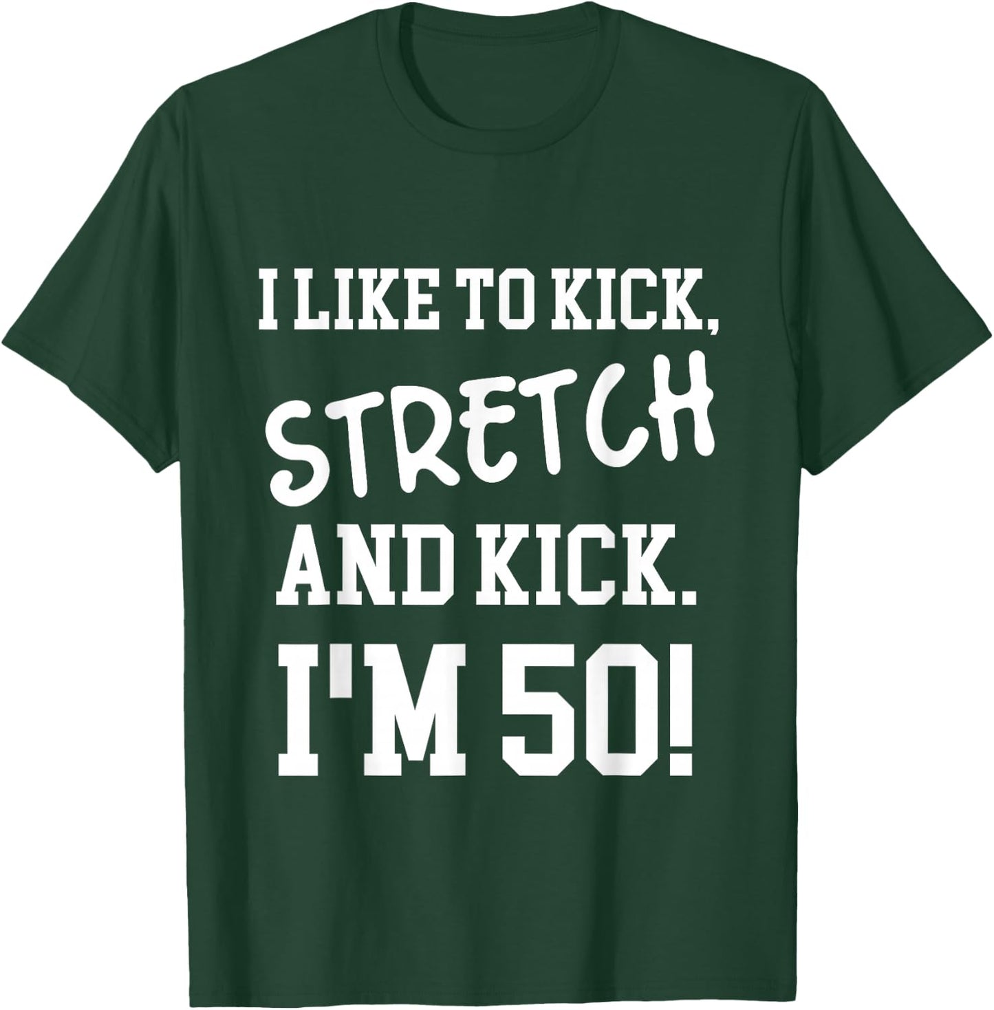 I Like To Kick Stretch and Kick I'm 50 T-Shirt - T-Shirt | Forest