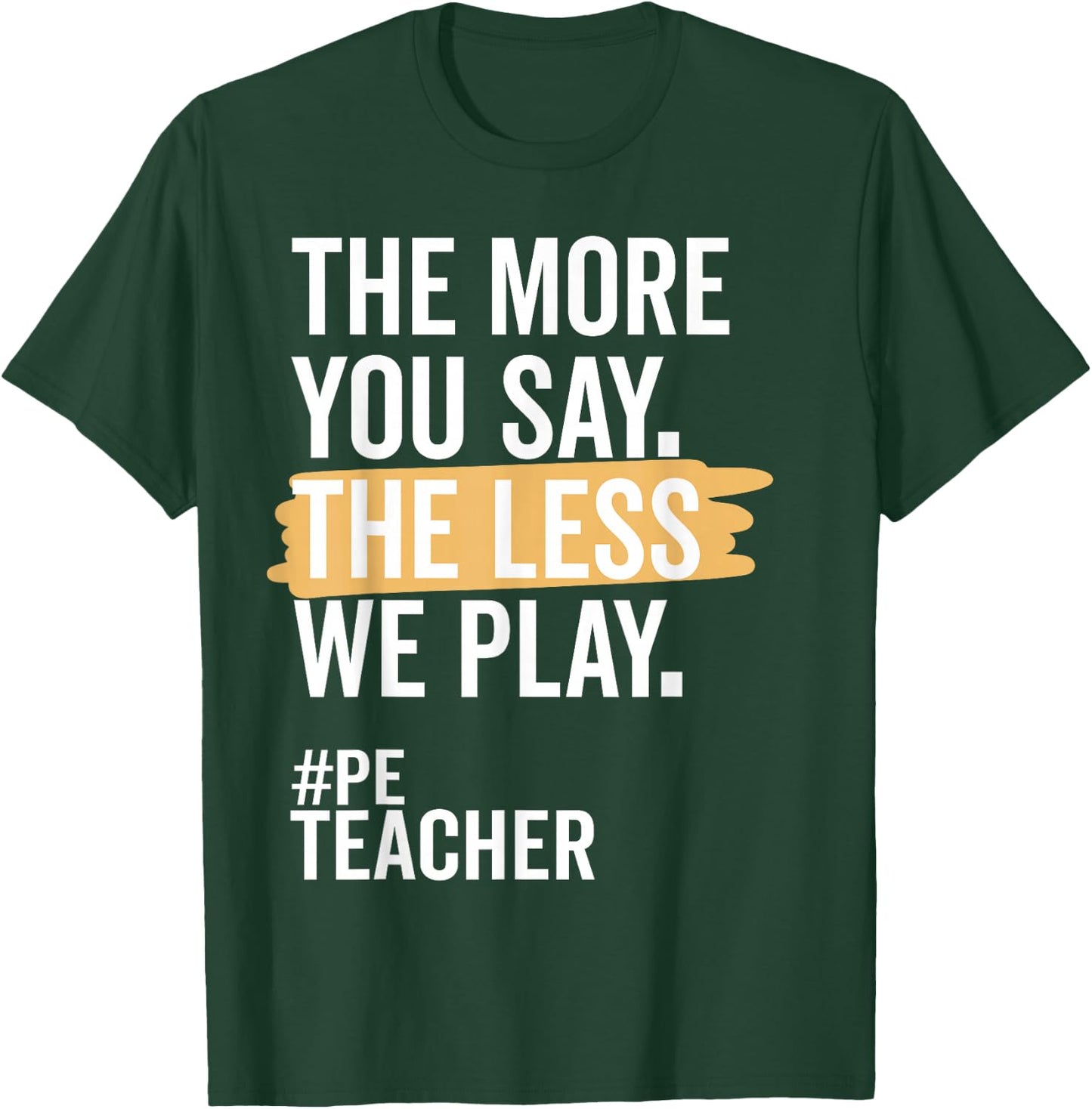 The More You Say The Less We Play Funny PE Teacher T-Shirt - T-Shirt | Forest