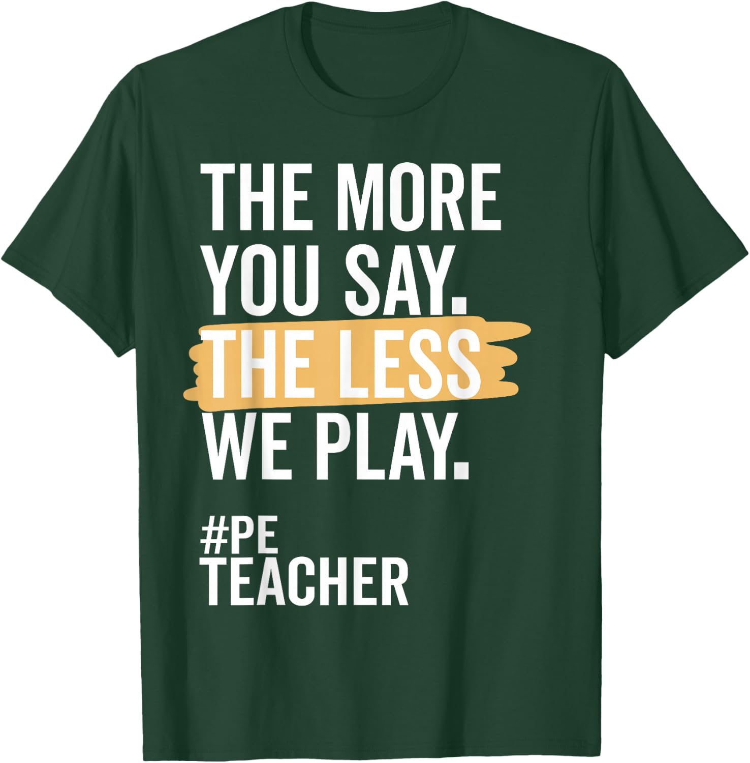 The More You Say The Less We Play Funny PE Teacher T-Shirt - T-Shirt | Forest