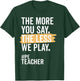 The More You Say The Less We Play Funny PE Teacher T-Shirt - T-Shirt | Forest