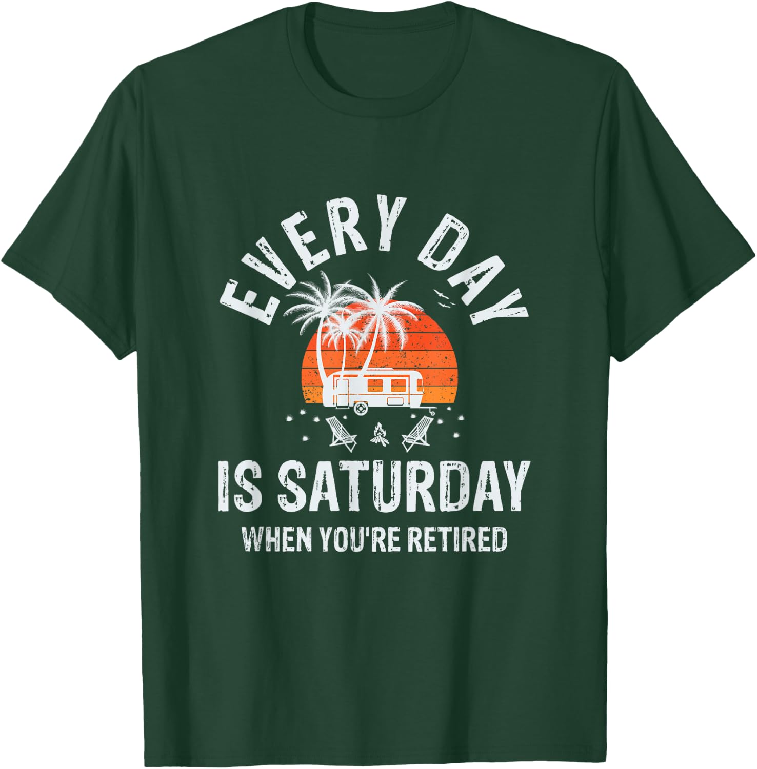 Every Day Is Saturday When You're Retired Sarcastic Novelty T-Shirt - T-Shirt | Forest
