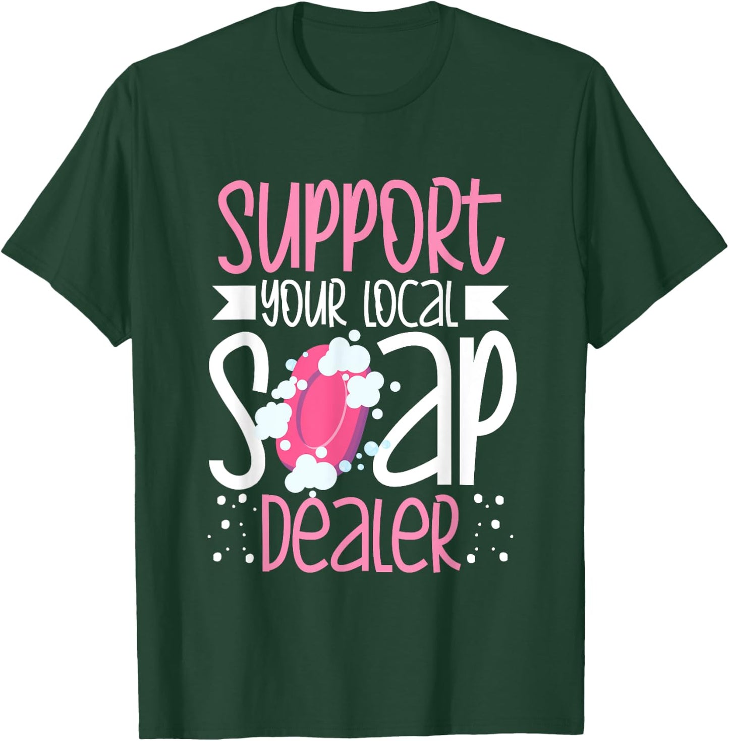 Support Your Local Soap Dealer Bubble Maker Soap Making T-Shirt - T-Shirt | Forest
