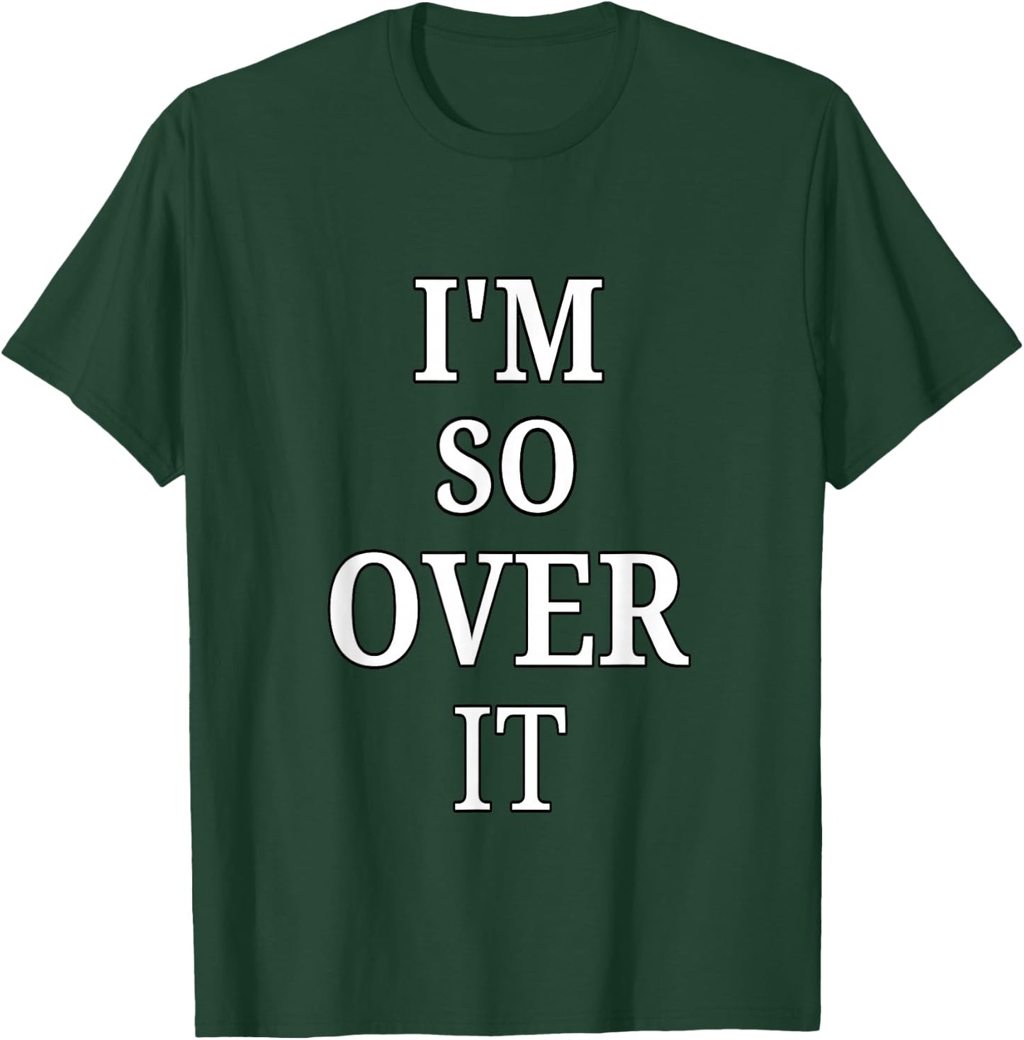 I'm So Over It, Sarcastic, Funny, Joke, Men, Women T-Shirt - T-Shirt | Forest