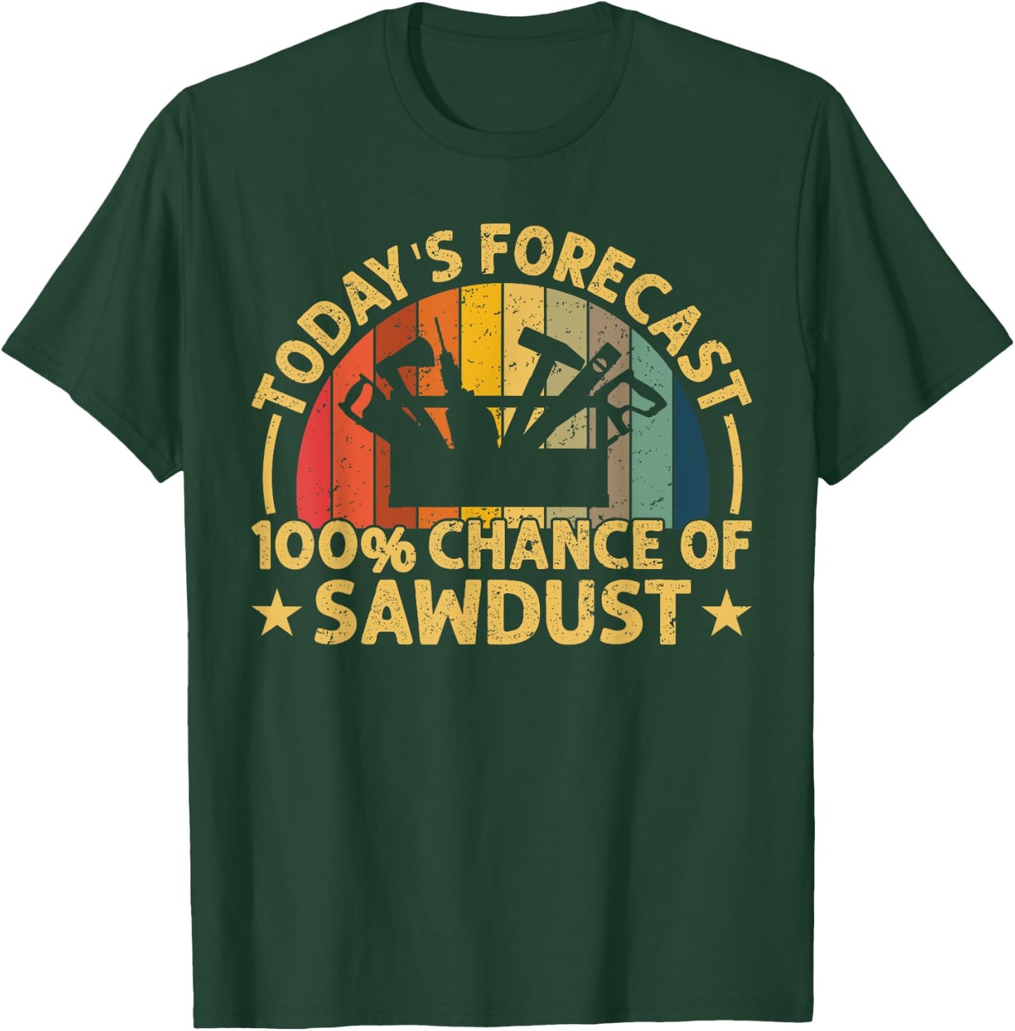 Today's Forecast: 100% chance at Sawdust Funny Woodworker T-Shirt - T-Shirt | Forest
