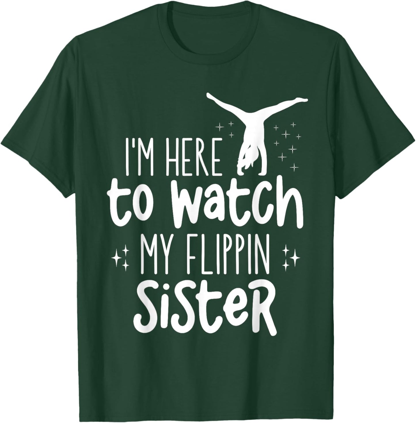 I'm Here To Watch My Flippin Sister Gymnast Cheer Sister T-Shirt - T-Shirt | Forest