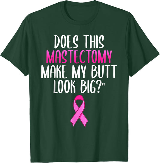 Does This Mastectomy Make My Butt Look Big Breast Cancer T-Shirt - T-Shirt | Forest