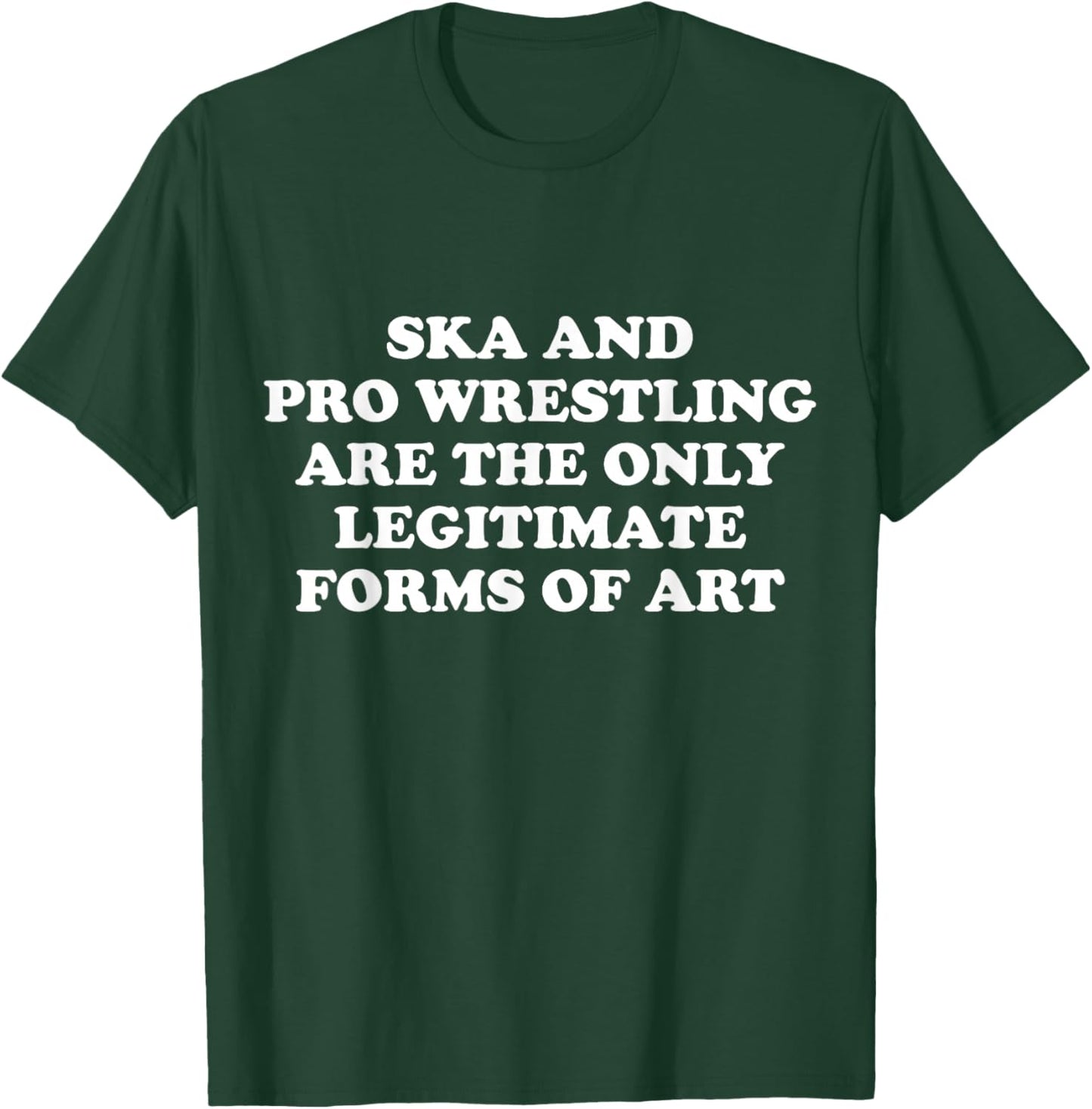 Ska And Pro Wrestling Are The Only Legitimate Forms Of Art T-Shirt - T-Shirt | Forest