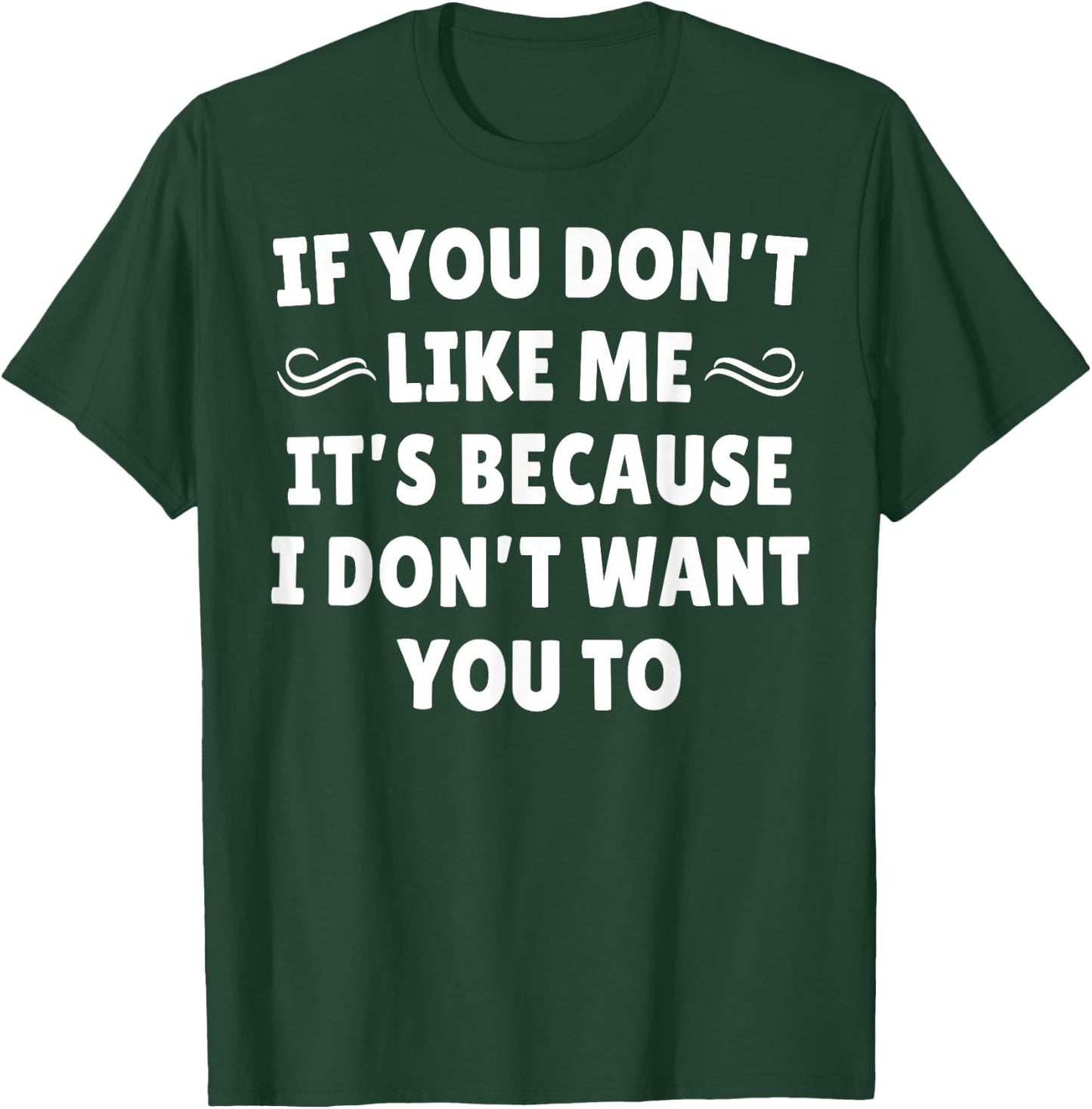 If You Don't Like Me It's Because I Don't Want You To T-Shirt - T-Shirt | Forest