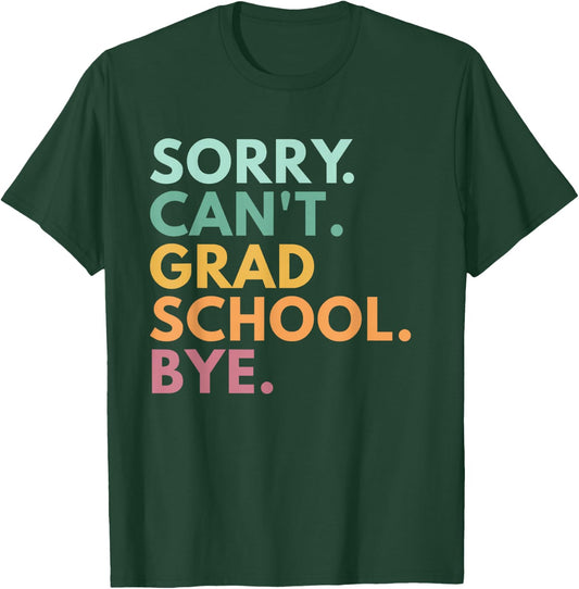 Sorry Can't Grad School Bye T-Shirt - T-Shirt | Forest