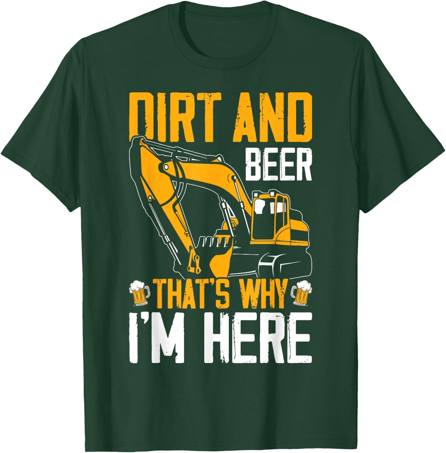 Funny Excavator Operator HEO Dirt Beer That's Why I'm Here T-Shirt - T-Shirt | Forest