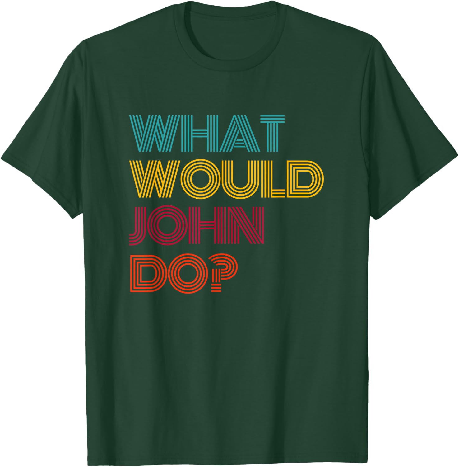 What Would John Do? I Love John T-Shirt - T-Shirt | Forest