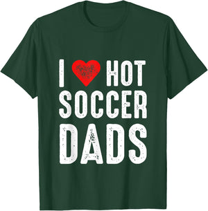 I Love Hot Soccer Dads T-Shirt - T-Shirt | Forest
