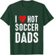 I Love Hot Soccer Dads T-Shirt - T-Shirt | Forest