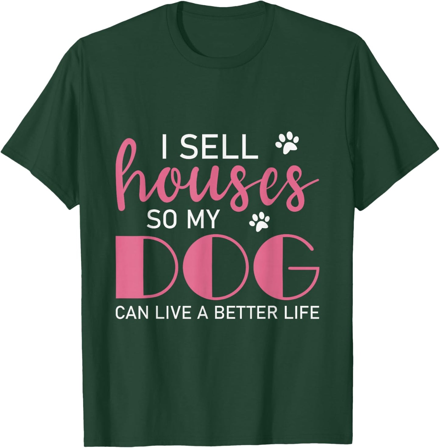 I Sell Houses So My Dog Can Live A Better Life, Realtor T-Shirt - T-Shirt | Forest