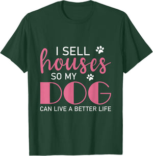 I Sell Houses So My Dog Can Live A Better Life, Realtor T-Shirt - T-Shirt | Forest