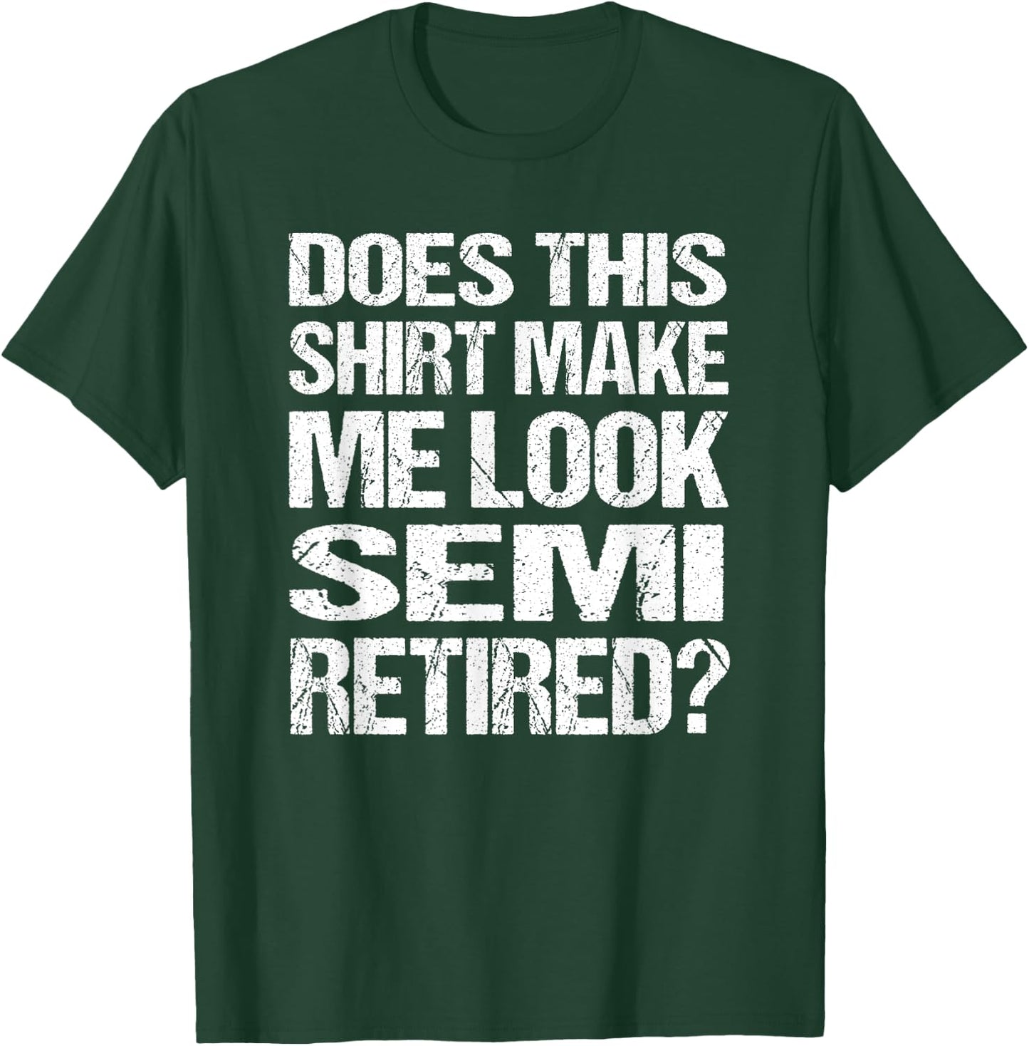 Does This Shirt Make Me Look_ Semi Retired Funny Retirement T-Shirt - T-Shirt | Forest