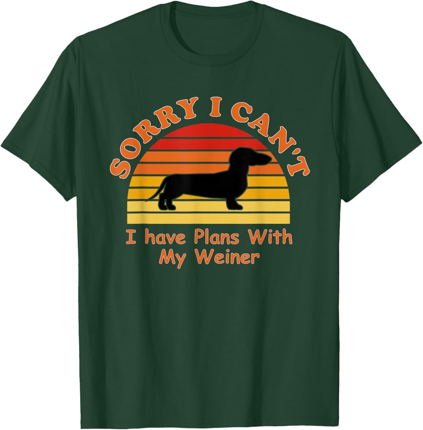 Sorry I Can't I Have Plans With My Weiner - Weiner Dog T-Shirt - T-Shirt | Forest