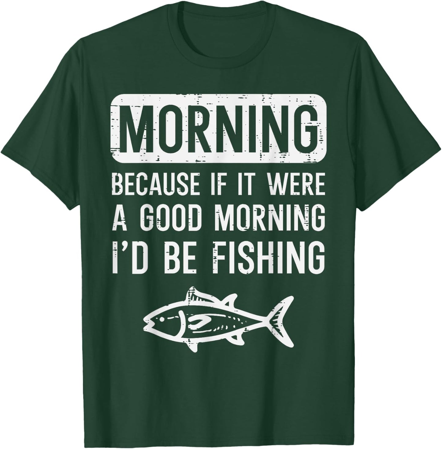 Morning Because If Good Id Be Fishing Funny Men Women Kids T-Shirt - T-Shirt | Forest