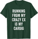Funny Workout Running From My Crazy Ex is my Cardio T-Shirt - T-Shirt | Forest