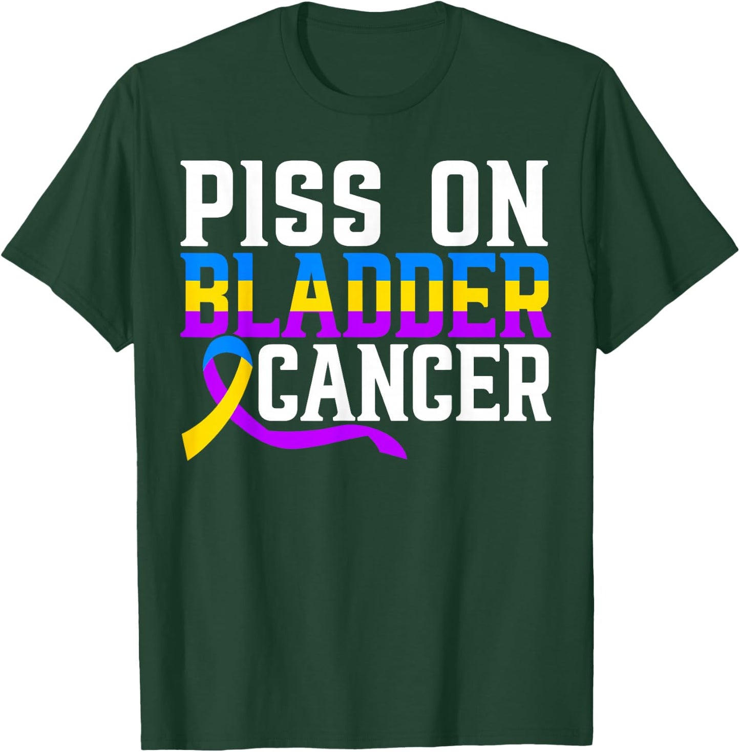 Piss On Bladder Cancer Warrior Bladder Cancer Awareness T-Shirt - T-Shirt | Forest