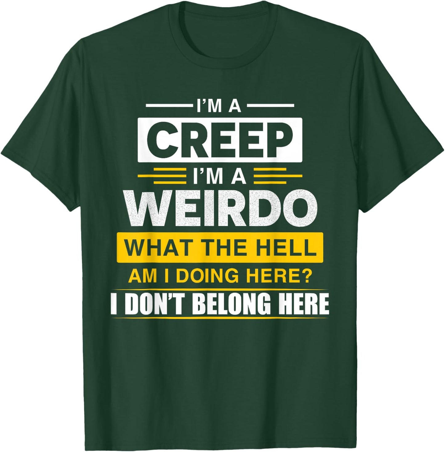 I'm A Creep I'm A Weirdo. What The Hell Am I Doing Design T-Shirt - T-Shirt | Forest