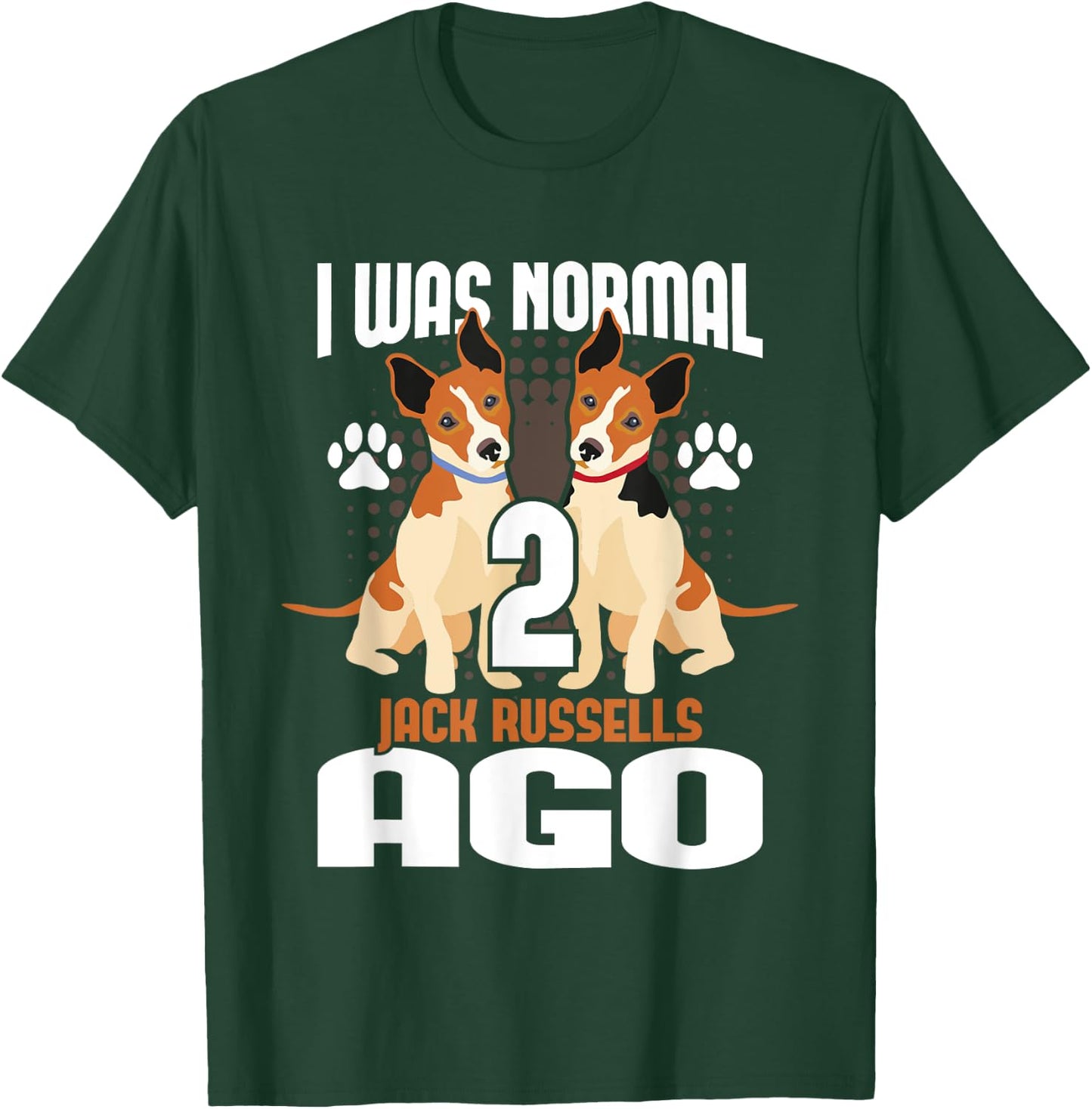 I Was Normal 2 Jack Russells Ago - Dog Owner Puppy Trainer T-Shirt - T-Shirt | Forest