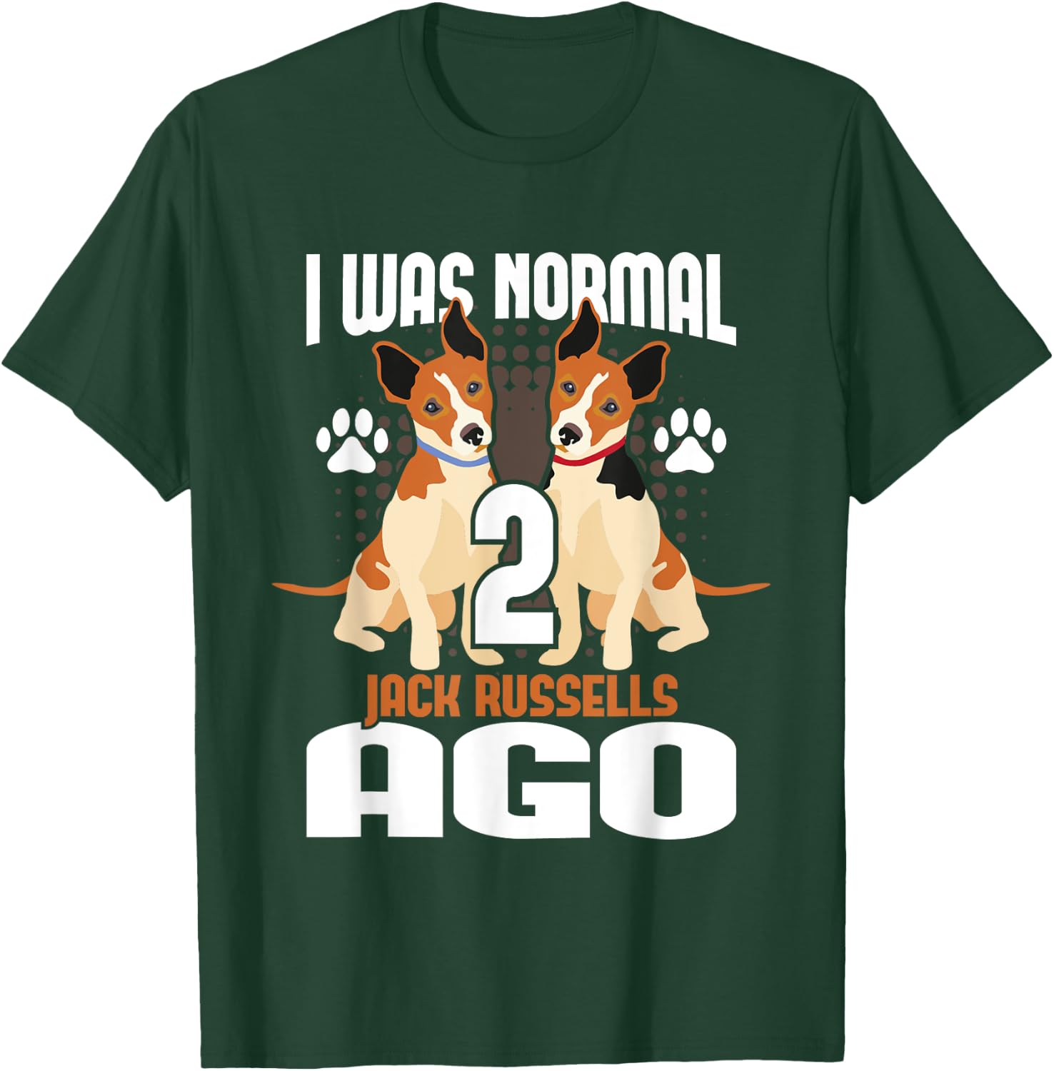 I Was Normal 2 Jack Russells Ago - Dog Owner Puppy Trainer T-Shirt - T-Shirt | Forest