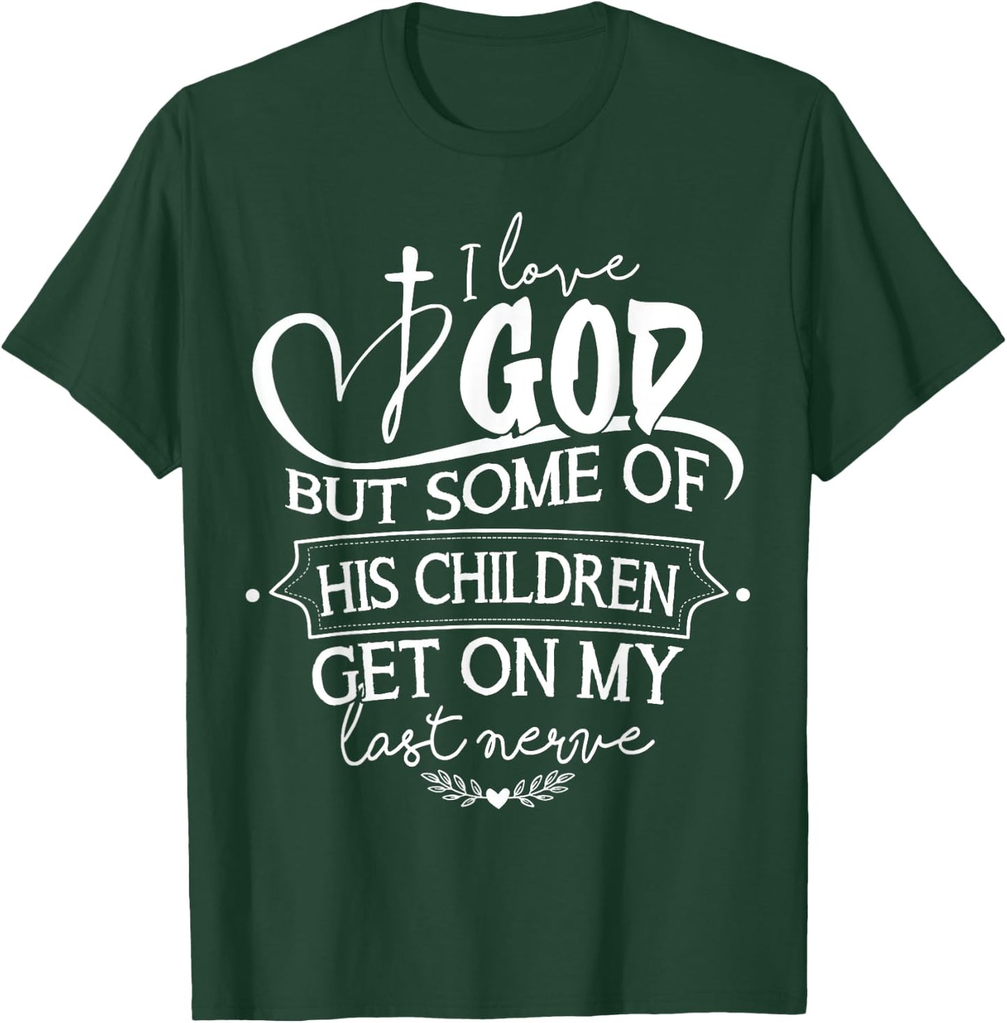 I Love God But Some Of His Children Get On My Last Nerve T-Shirt - T-Shirt | Forest