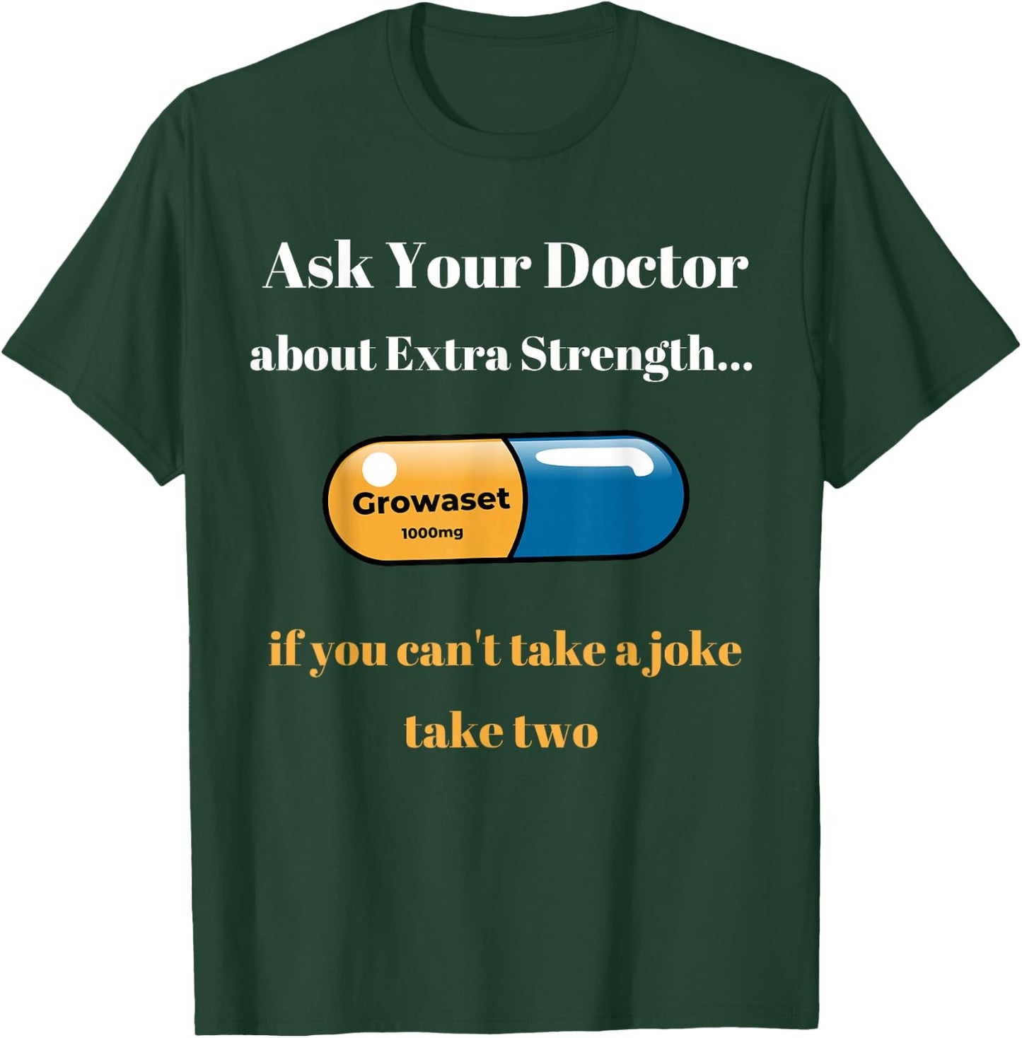 Ask Doctor About Extra Strength Growaset FUNNY Sarcastic T-Shirt - T-Shirt | Forest