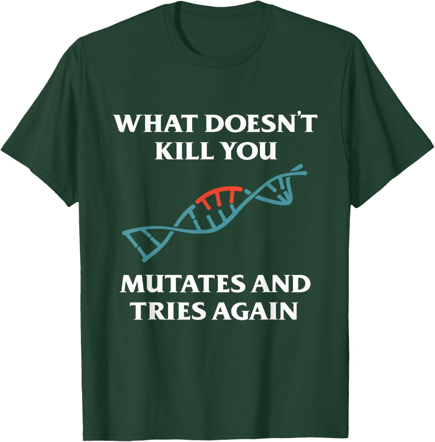 What Doesn't Kill You Mutates And Tries Again T-Shirt - T-Shirt | Forest