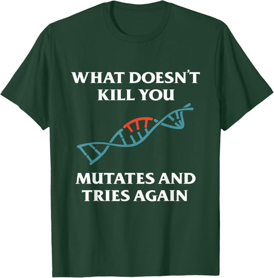 What Doesn't Kill You Mutates And Tries Again T-Shirt - T-Shirt | Forest