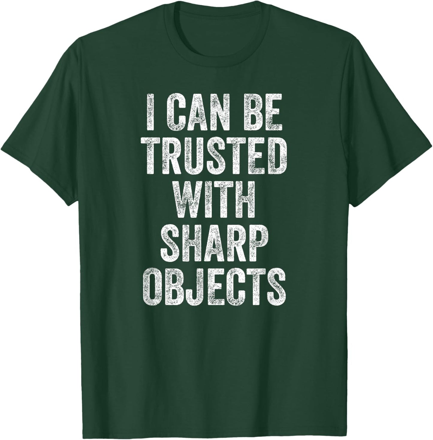I Can Be Trusted With Sharp Objects T-Shirt - T-Shirt | Forest