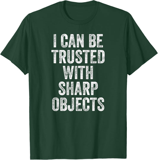I Can Be Trusted With Sharp Objects T-Shirt - T-Shirt | Forest