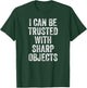 I Can Be Trusted With Sharp Objects T-Shirt - T-Shirt | Forest