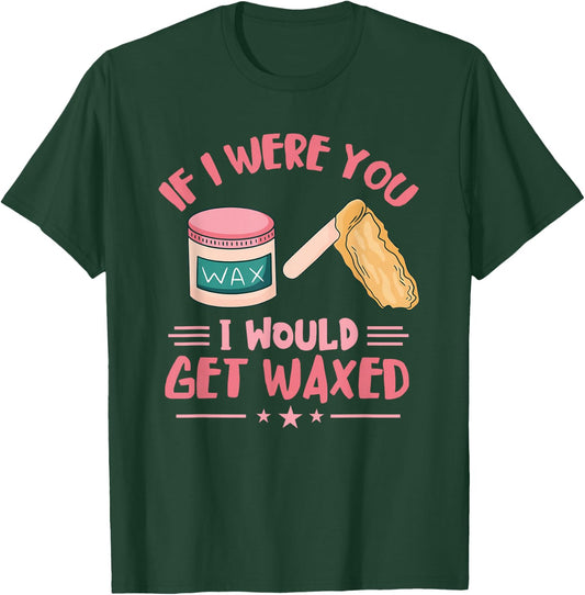 Wax Specialist I Would Get Wax Cosmetologist Waxing Skin T-Shirt - T-Shirt | Forest