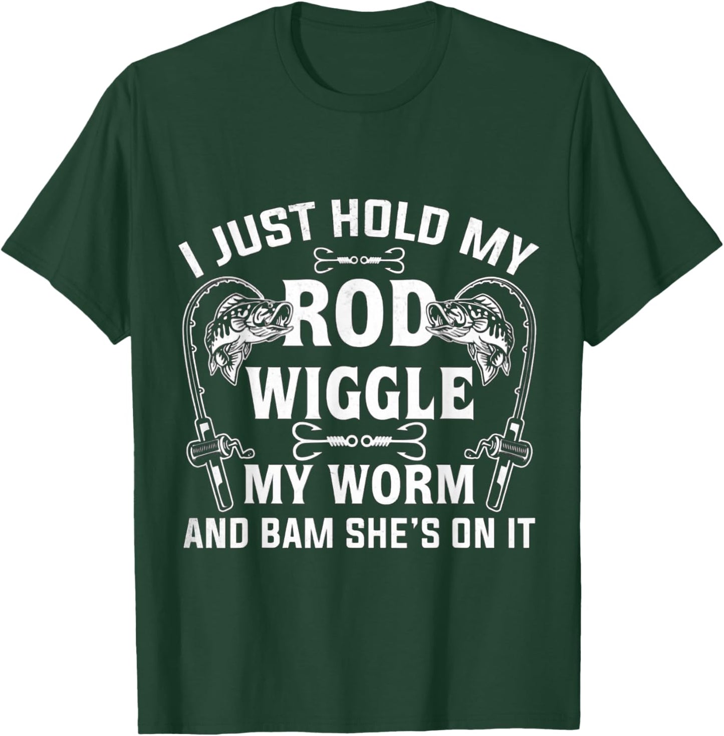 I Just Hold My Rod Wiggle My Worm And Bam She's On It T-Shirt - T-Shirt | Forest